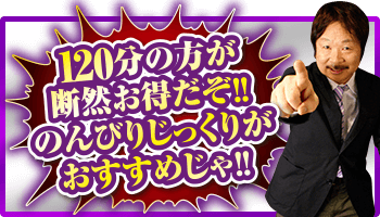120分の方が断然お得だぞ!のんびりじっくりがおすすめじゃ!