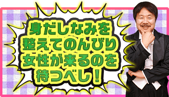 身だしなみを整えてのんびり女性が来るのを待つべし！