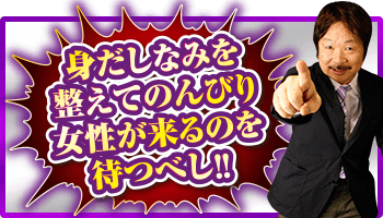 身だしなみを整えてのんびり女性が来るのを待つべし!