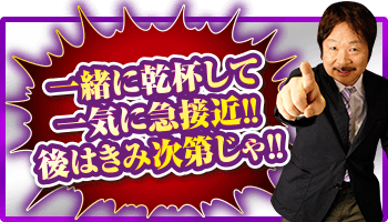 一緒に乾杯して一気に急接近!後はきみ次第じゃ!!