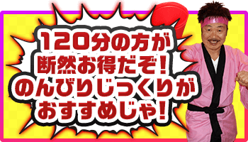120分の方が断然お得だぞ!のんびりじっくりがおすすめじゃ!